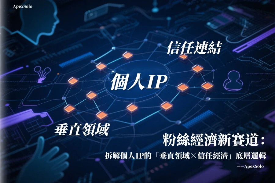 粉絲經濟新賽道：拆解個人IP的「垂直領域×信任經濟」底層邏輯
