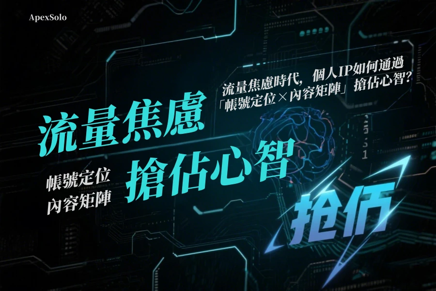 流量焦慮時代，個人IP如何通過「帳號定位×內容矩陣」搶佔心智？